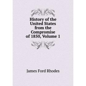 

Книга History of the United States from the Compromise of 1850, Volume 1