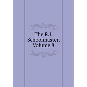 

Книга The R.I. Schoolmaster, Volume 8