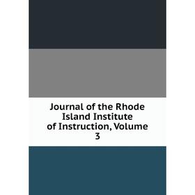 

Книга Journal of the Rhode Island Institute of Instruction, Volume 3