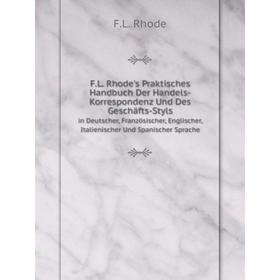 

Книга F.L. Rhode's Praktisches Handbuch Der Handels-Korrespondenz Und Des Geschäfts-Stylsin Deutscher, Französischer, Englischer, Italienischer Und Sp