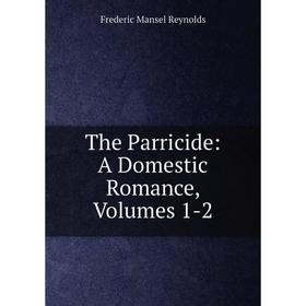 

Книга The Parricide: A Domestic Romance, Volumes 1-2