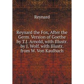 

Книга Reynard the Fox, After the Germ. Version of Goethe by T.J. Arnold, with Illustr. by J. Wolf. with Illustr. from W. Von Kaulbach