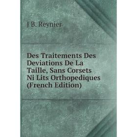 

Книга Des Traitements Des Deviations De La Taille, Sans Corsets Ni Lits Orthopediques (French Edition)