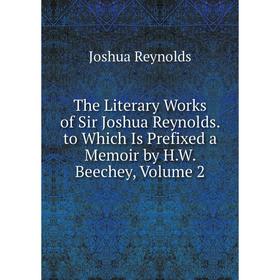 

Книга The Literary Works of Sir Joshua Reynolds. to Which Is Prefixed a Memoir by H.W. Beechey, Volume 2