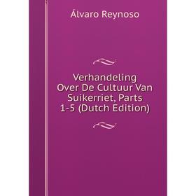 

Книга Verhandeling Over De Cultuur Van Suikerriet, Parts 1-5 (Dutch Edition)