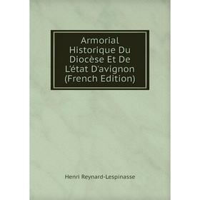 

Книга Armorial Historique Du Diocèse Et De L'état D'avignon (French Edition)