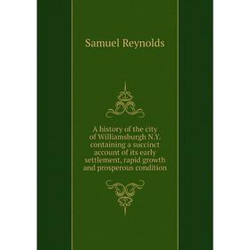 

Книга A history of the city of Williamsburgh N.Y. containing a succinct account of its early settlement, rapid growth and prosperous condition