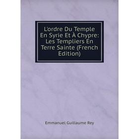 

Книга L'ordre Du Temple En Syrie Et À Chypre: Les Templiers En Terre Sainte