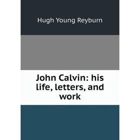 

Книга John Calvin: his life, letters, and work
