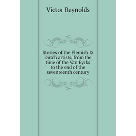

Книга Stories of the Flemish & Dutch artists, from the time of the Van Eycks to the end of the seventeenth century