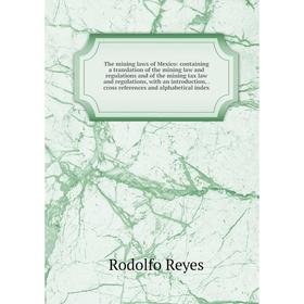 

Книга The mining laws of Mexico: containing a translation of the mining law and regulations and of the mining tax law and regulations, with an introdu
