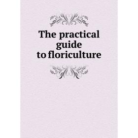 

Книга The practical guide to floriculture
