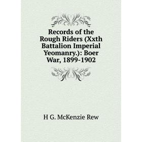 

Книга Records of the Rough Riders (Xxth Battalion Imperial Yeomanry.): Boer War, 1899-1902