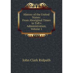 

Книга History of the United States: From Aboriginal Times to Taft's Administration, Volume 1
