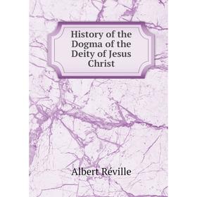 

Книга History of the Dogma of the Deity of Jesus Christ