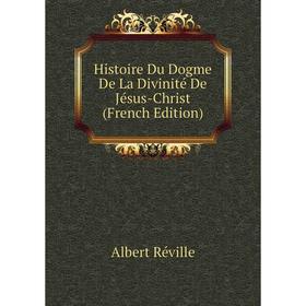 

Книга Histoire Du Dogme De La Divinité De Jésus-Christ (French Edition)