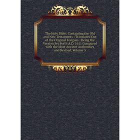 

Книга The Holy Bible: Containing the Old and New Testaments: Translated Out of the Original Tongues: Being the Version Set Forth A.D. 1611 Compared wi