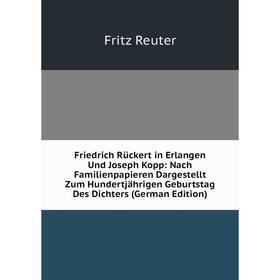 

Книга Friedrich Rückert in Erlangen Und Joseph Kopp: Nach Familienpapieren Dargestellt Zum Hundertjährigen Geburtstag Des Dichters (German Edition)