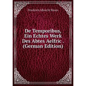 

Книга De Temporibus, Ein Echtes Werk Des Abtes Aelfric. (German Edition)