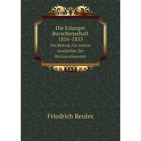 

Книга Die Erlanger Burschenschaft, 1816-1833Ein Beitrag Zur Innern Geschichte Der Restaurationszeit