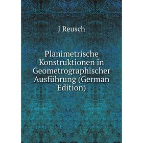 

Книга Planimetrische Konstruktionen in Geometrographischer Ausführung (German Edition)