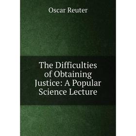 

Книга The Difficulties of Obtaining Justice: A Popular Science Lecture