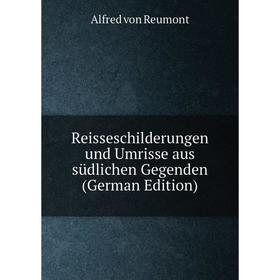 

Книга Reisseschilderungen und Umrisse aus südlichen Gegenden (German Edition)