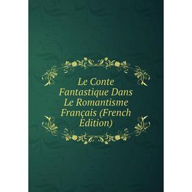 

Книга Le Conte Fantastique Dans Le Romantisme Français