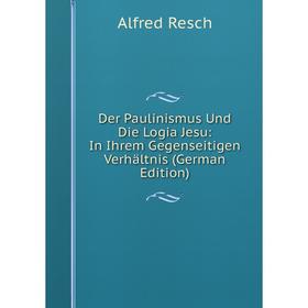 

Книга Der Paulinismus Und Die Logia Jesu: In Ihrem Gegenseitigen Verhältnis (German Edition)