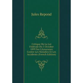 

Книга Critique De La Loi Fédérale Du 5 Octobre 1899 Sur L'Assurance Contre Les Maladies Et Les Accidents (French Edition)