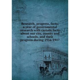 

Книга Research, progress, facts; a year of governmental research with certain facts about our city, county and schools, and their progress during 1916