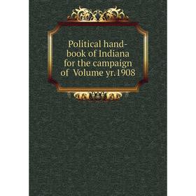 

Книга Political hand-book of Indiana for the campaign of Volume yr.1908