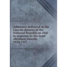 

Книга Addresses delivered at the Lincoln dinners of the National Republican club in response to the toast Abraham Lincoln, 1910-1927