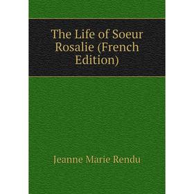 

Книга The Life of Soeur Rosalie (French Edition)