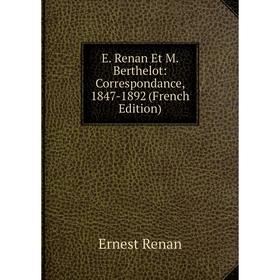 

Книга E. Renan Et M. Berthelot: Correspondance, 1847-1892 (French Edition)