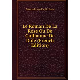 

Книга Le Roman De La Rose Ou De Guillaume De Dole