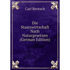 

Книга Die Staatswirtschaft Nach Naturgesetzen (German Edition)