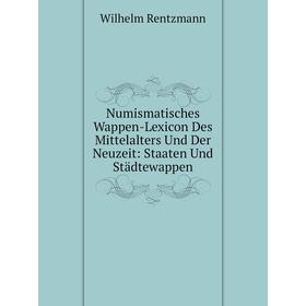 

Книга Numismatisches Wappen-Lexicon Des Mittelalters und der Neuzeit: Staaten Und Städtewappen