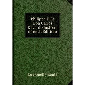 

Книга Philippe II Et Don Carlos Devant Phistoire (French Edition)