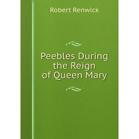 

Книга Peebles During the Reign of Queen Mary