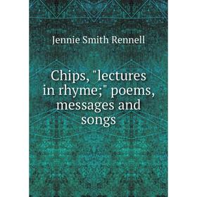 

Книга Chips, lectures in rhyme; poems, messages and songs