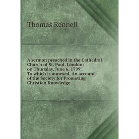 

Книга A sermon preached in the Cathedral Church of St. Paul, London: on Thursday, June 6, 1799. To which is annexed, An account of the Society for Pro