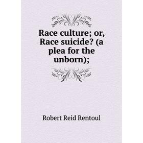

Книга Race culture; or, Race suicide (a plea for the unborn)