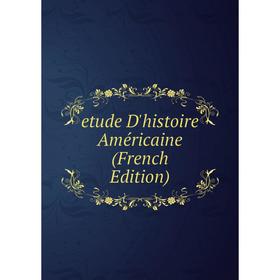 

Книга Etude D'histoire Américaine (French Edition)