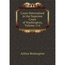 

Книга Cases Determined in the Supreme Court of Washington, Volume 114
