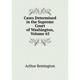 

Книга Cases Determined in the Supreme Court of Washington, Volume 65