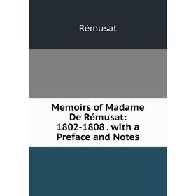 

Книга Memoirs of Madame De Rémusat: 1802-1808 with a Preface and Notes