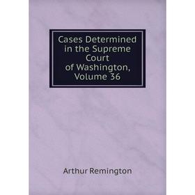 

Книга Cases Determined in the Supreme Court of Washington, Volume 36