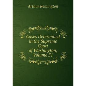 

Книга Cases Determined in the Supreme Court of Washington, Volume 51