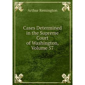 

Книга Cases Determined in the Supreme Court of Washington, Volume 57